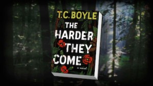 The Harder They Come by T.C. Boyle
